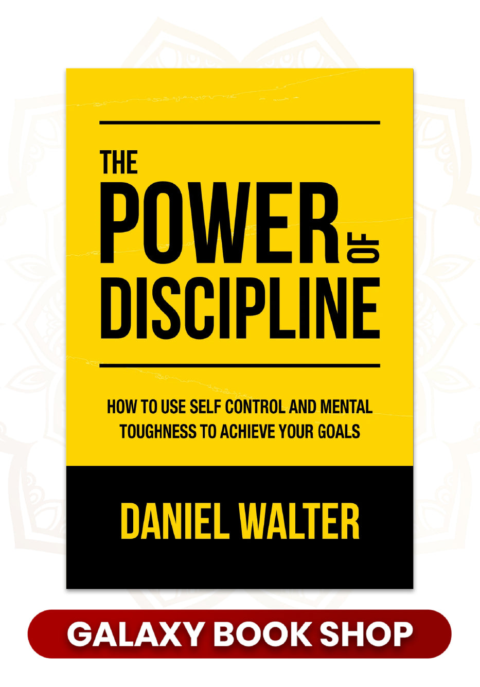 The Power of Discipline: How to Use Self Control and Mental Toughness to Achieve Your Goals by Daniel Walter (Premium Quality)