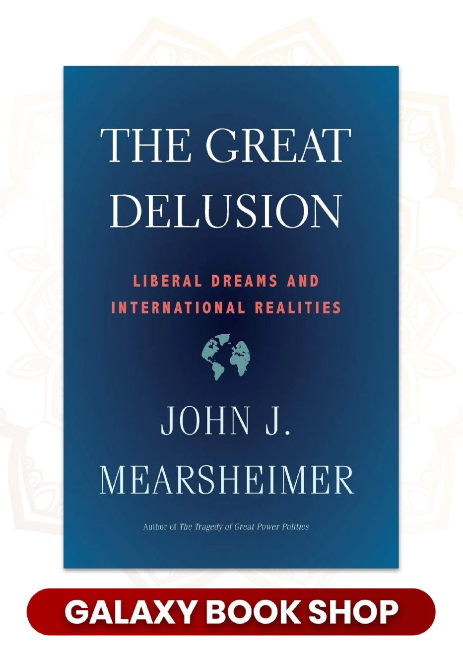 The Great Delusion: Liberal Dreams and International Realities by John J. Mearsheimer (Premium Quality)
