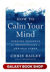 How to Calm Your Mind: Finding Presence and Productivity in Anxious Times
