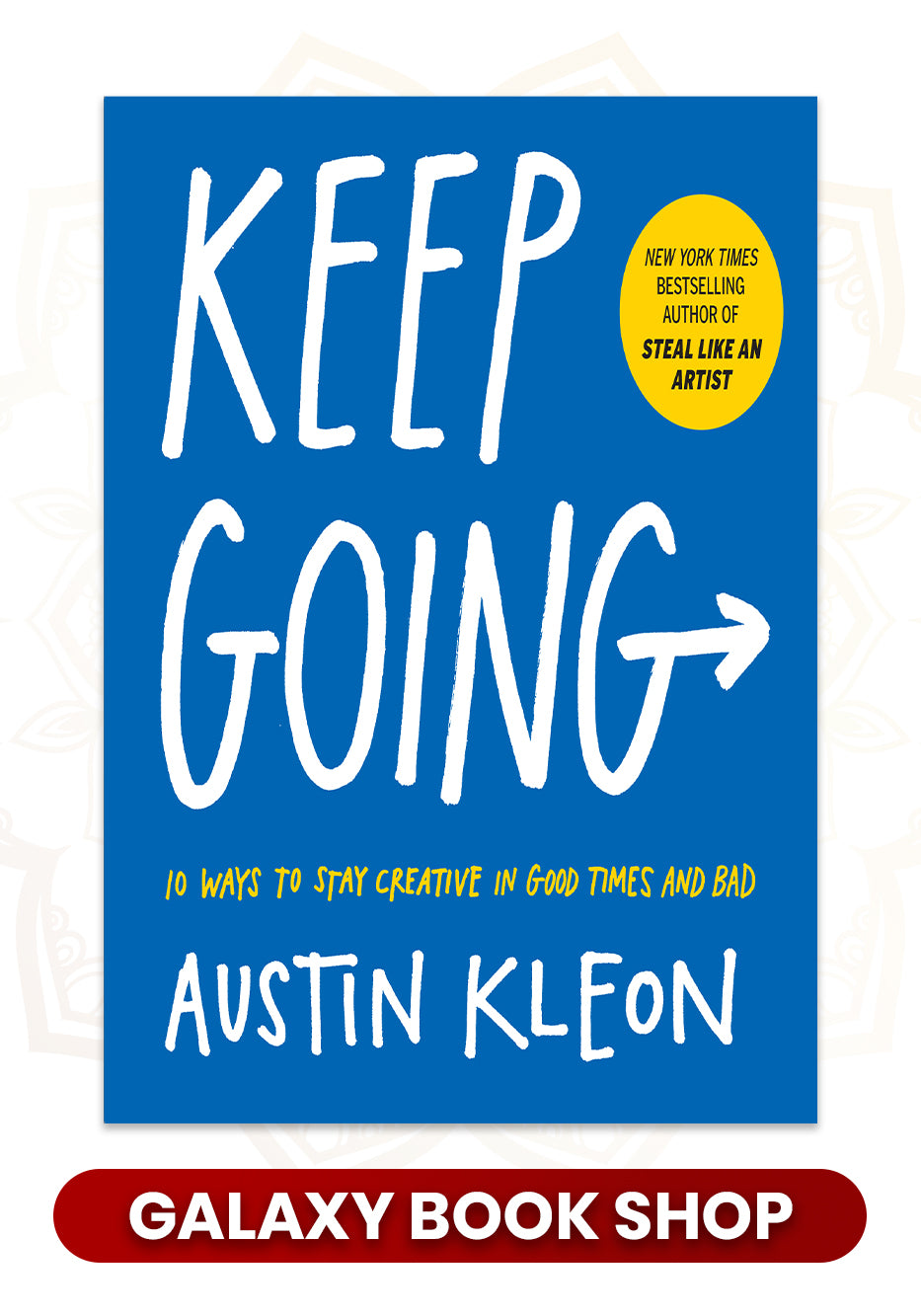 Keep Going: 10 Ways to Stay Creative in Good Times and Bad by Austin Kleon