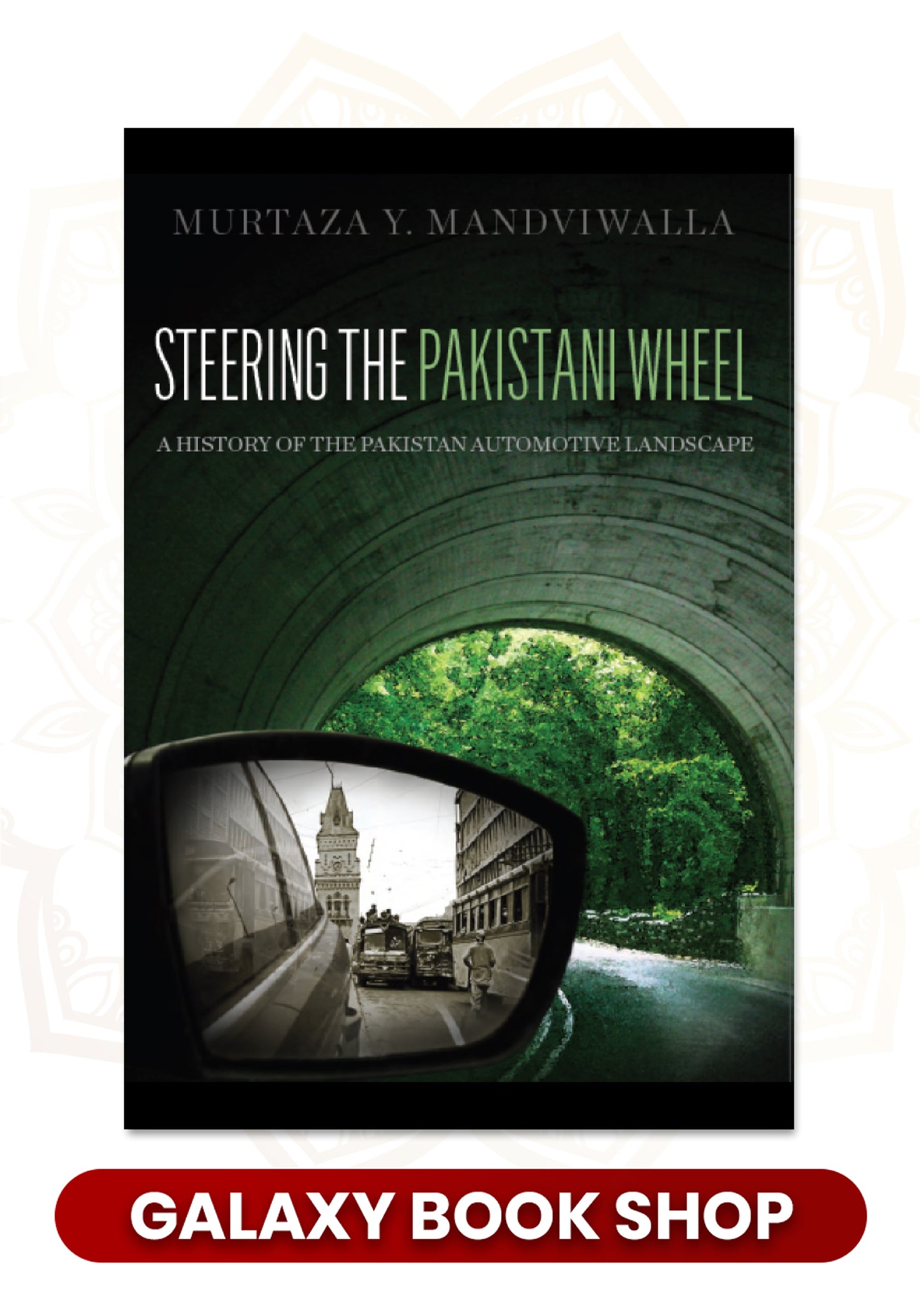 Steering The Pakistani Wheel: A History of the Pakistan Automotive Landscape by Murtaza Y. Mandviwalla (Hardcover)
